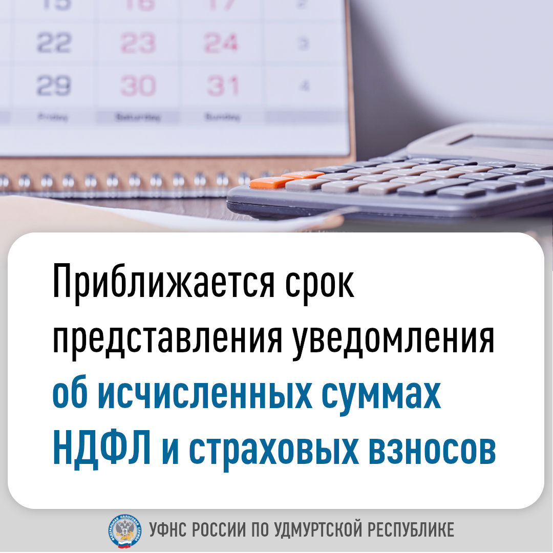 Приближается срок представления уведомления об исчисленных суммах НДФЛ и страховых взносов.